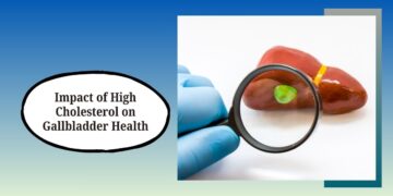 The Impact of High Cholesterol on Gallbladder Health