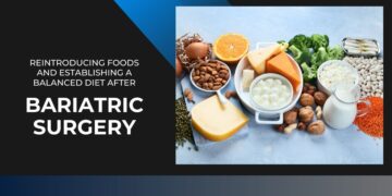 Reintroducing Foods and Establishing a Balanced Diet after Bariatric Surgery